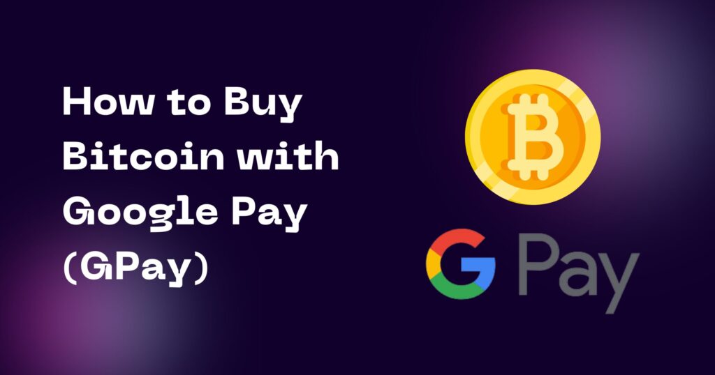How to Buy Bitcoin with Google Pay (GPay) Instantly in 2024?