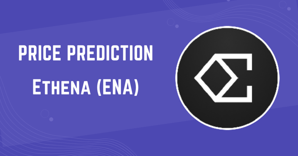 Ethena (ENA) Price Prediction: 2024, 2025, 2030, 2040