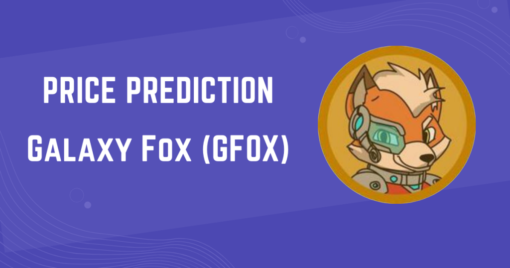 Galaxy Fox (GFOX) Price Prediction 2024, 2025, 2026, 2040, 2050