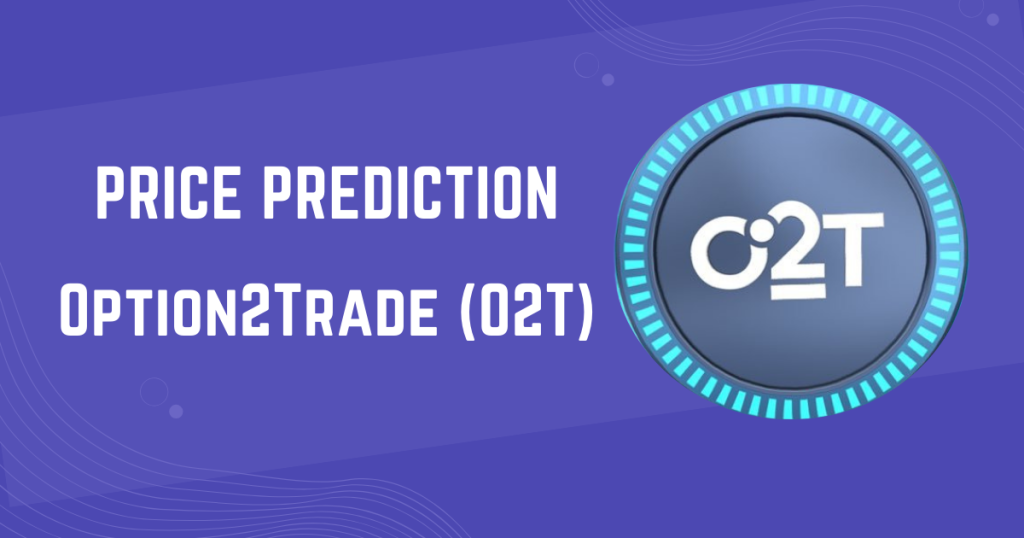 Option2Trade (O2T) Price Prediction 2024, 2025, 2026, 2040